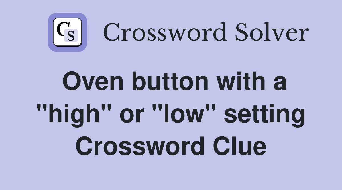 Oven button with a "high" or "low" setting Crossword Clue