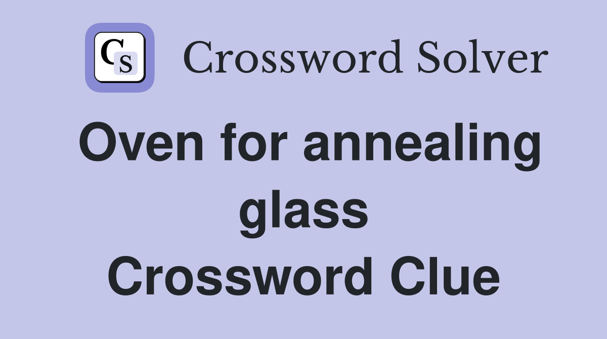 Oven for annealing glass Crossword Clue
