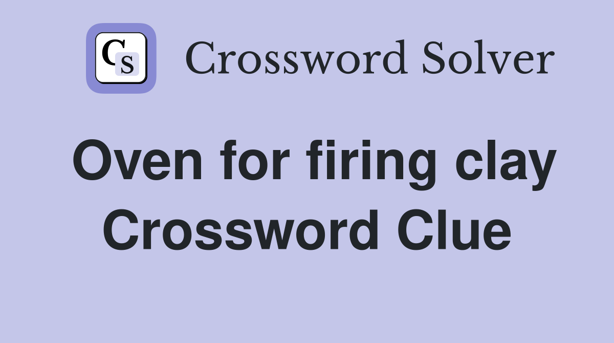 Oven for firing clay Crossword Clue