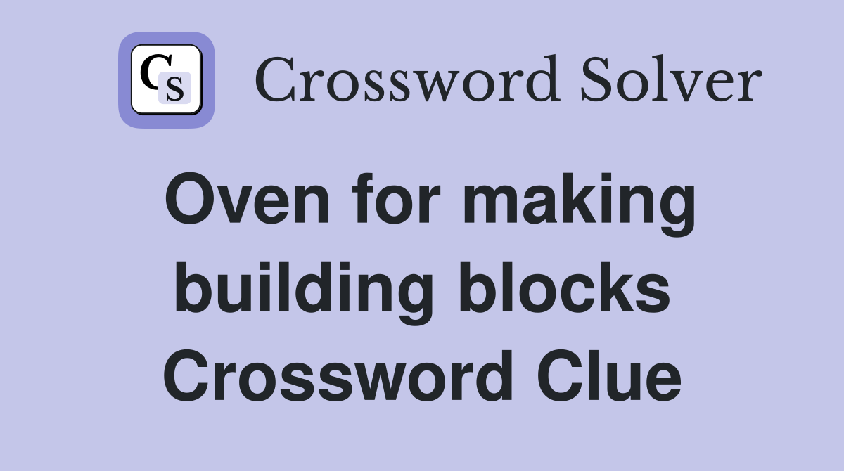 Oven for making building blocks Crossword Clue