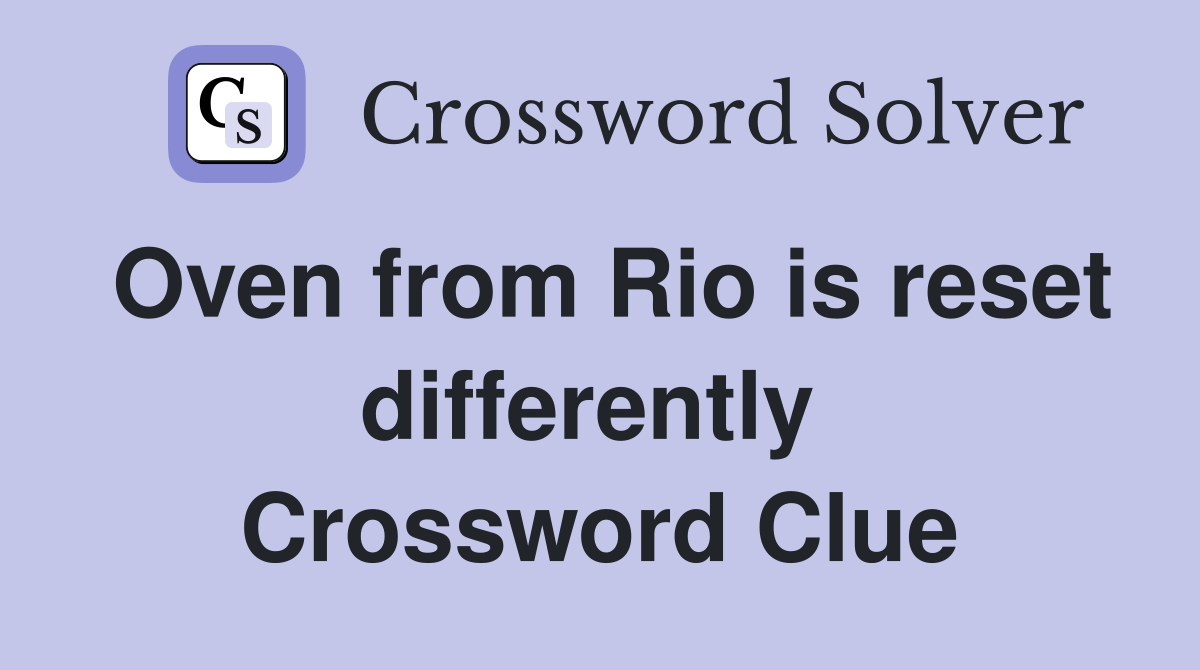 Oven from Rio is reset differently  Crossword Clue