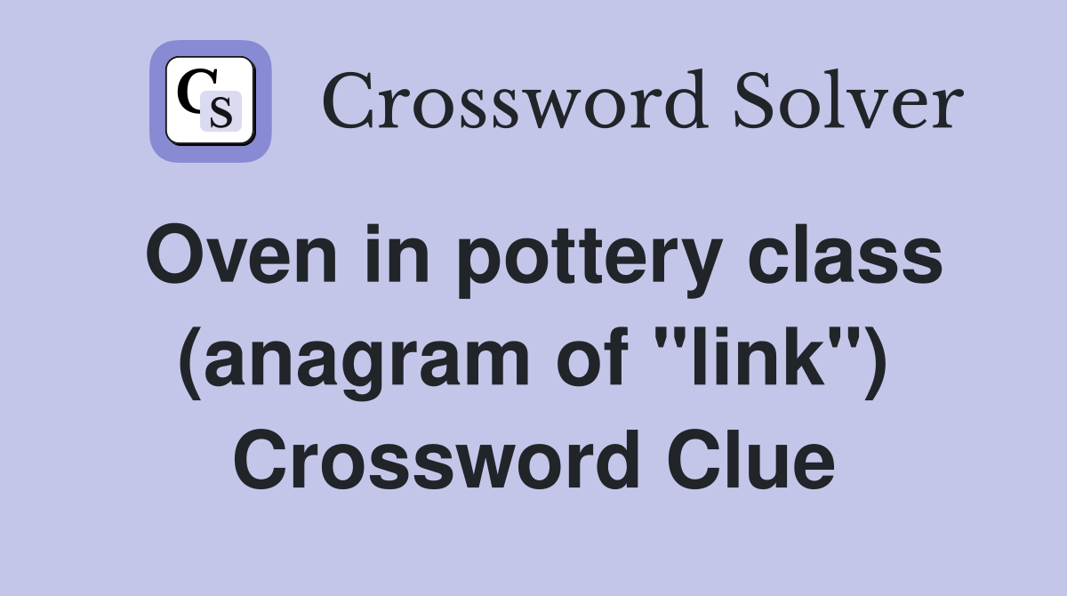 Oven in pottery class (anagram of "link") Crossword Clue