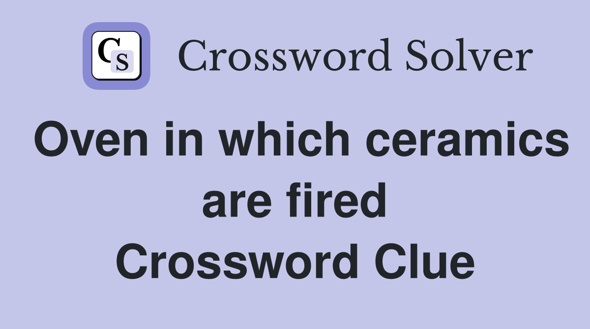 Oven in which ceramics are fired Crossword Clue