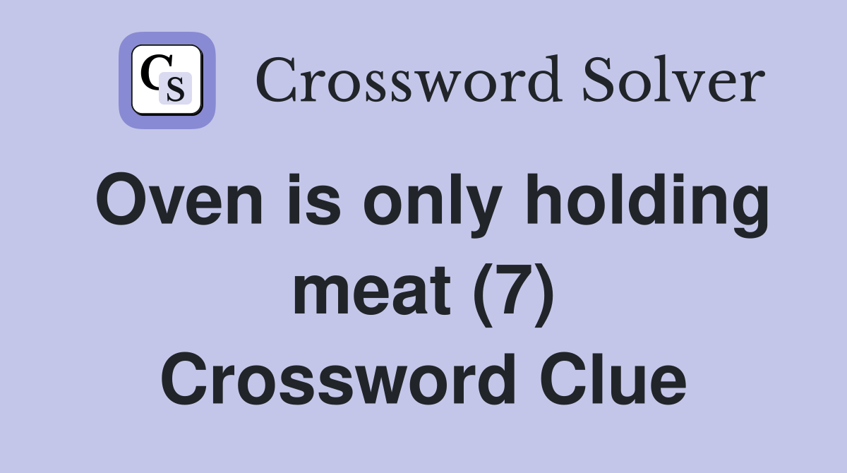 Oven is only holding meat (7) Crossword Clue