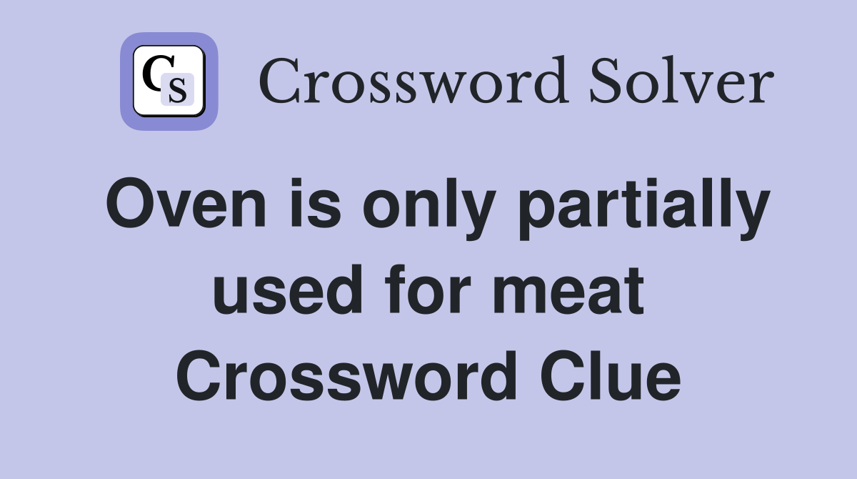 Oven is only partially used for meat Crossword Clue