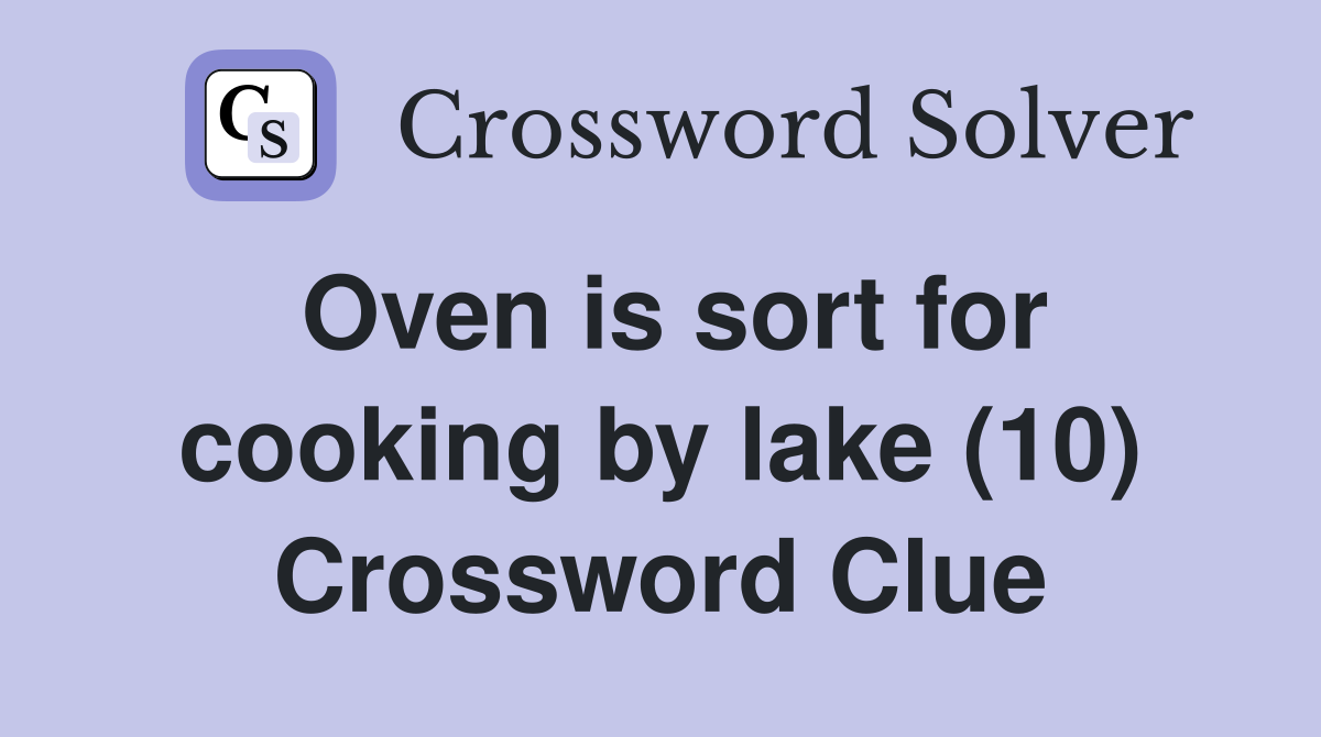 Oven is sort for cooking by lake (10) Crossword Clue