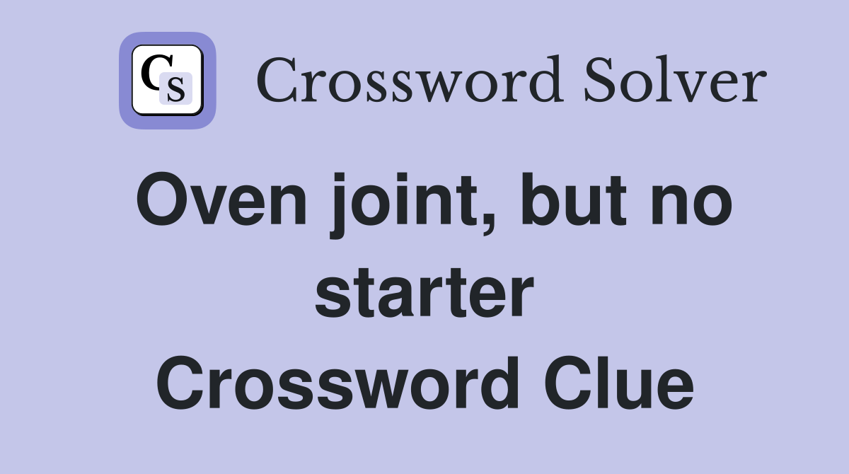 Oven joint, but no starter Crossword Clue