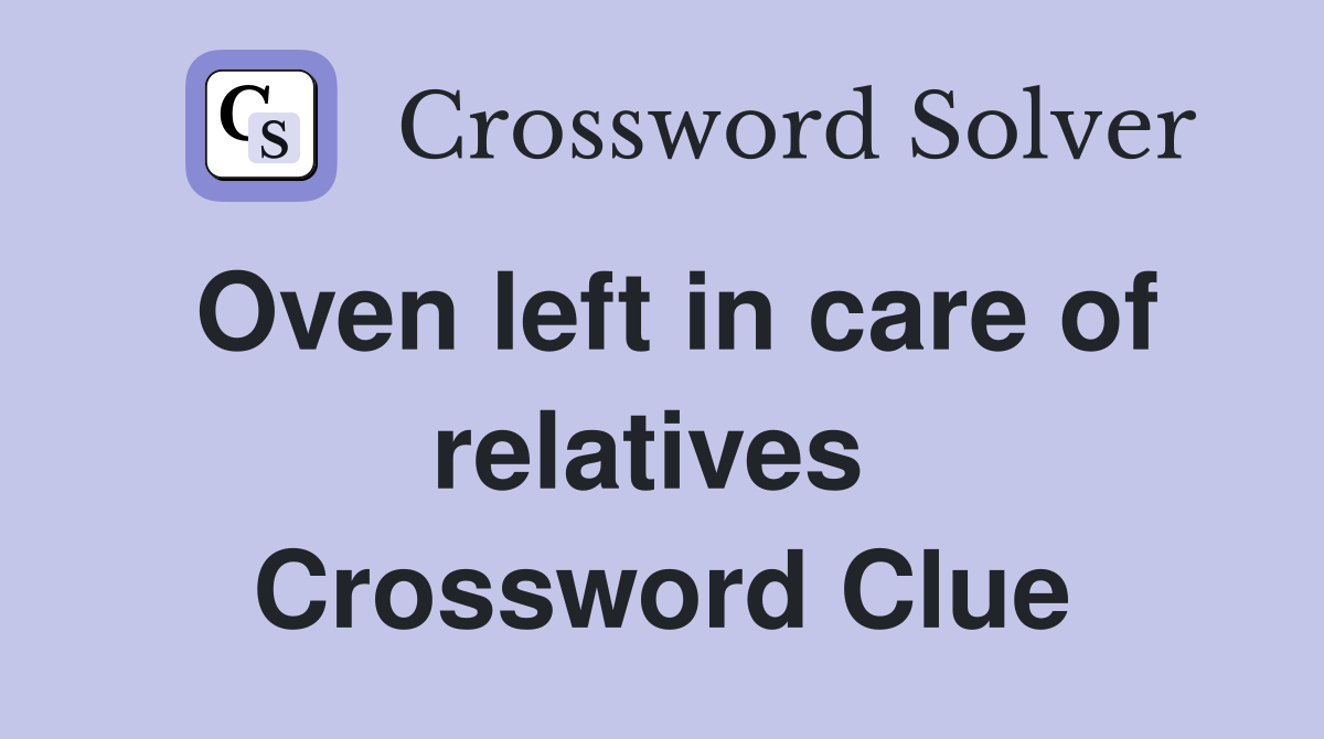 Oven left in care of relatives  Crossword Clue