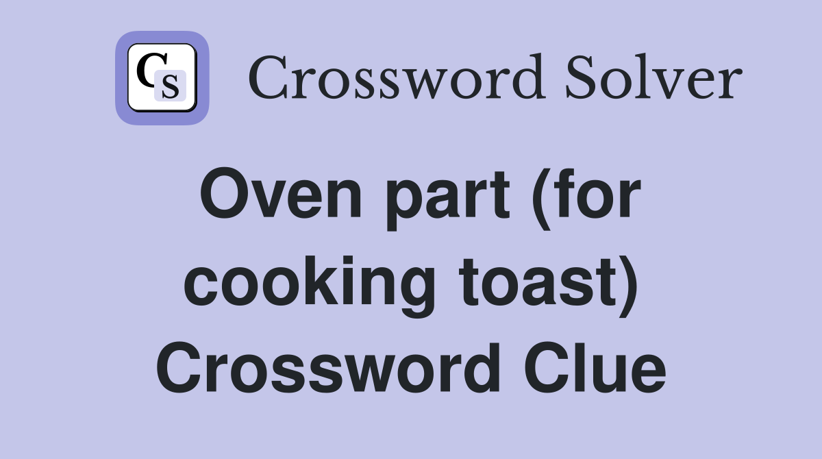 Oven part (for cooking toast) Crossword Clue Answers Crossword Solver