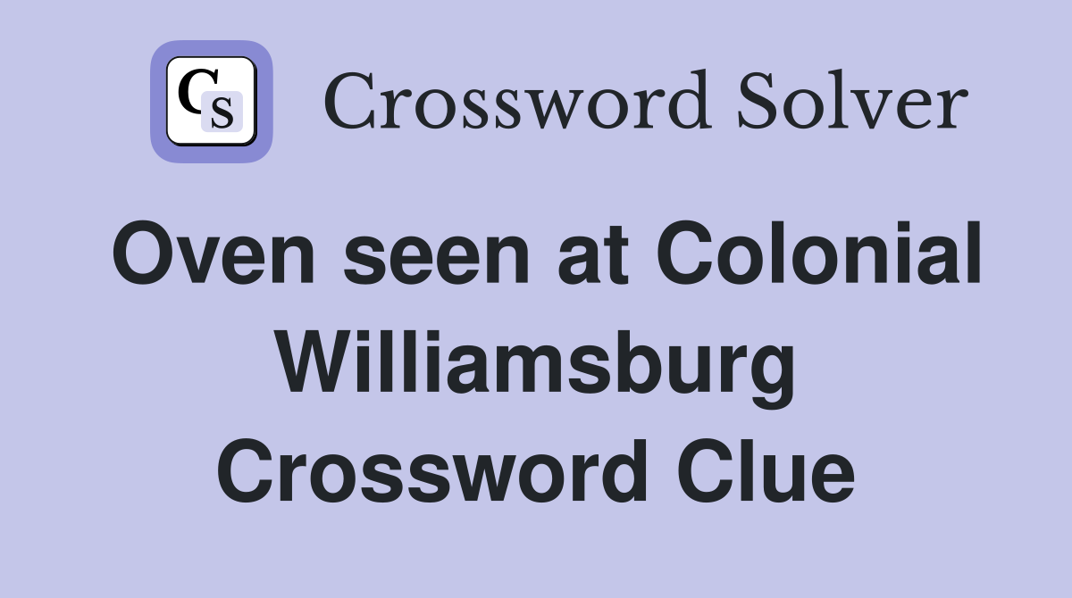 Oven seen at Colonial Williamsburg Crossword Clue