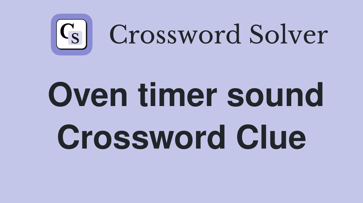 Oven timer sound Crossword Clue