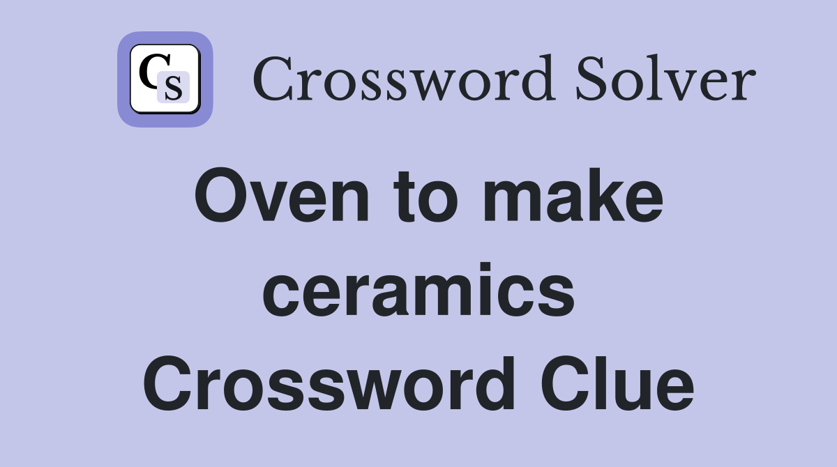 Oven to make ceramics Crossword Clue