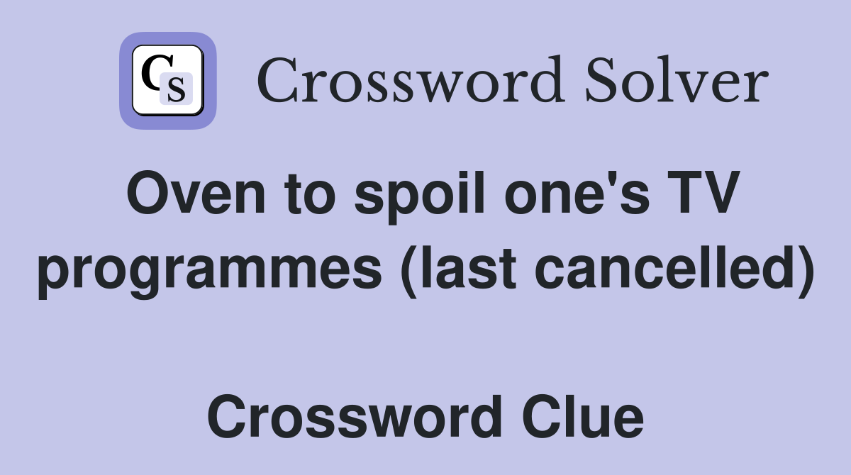Oven to spoil one's TV programmes (last cancelled)  Crossword Clue