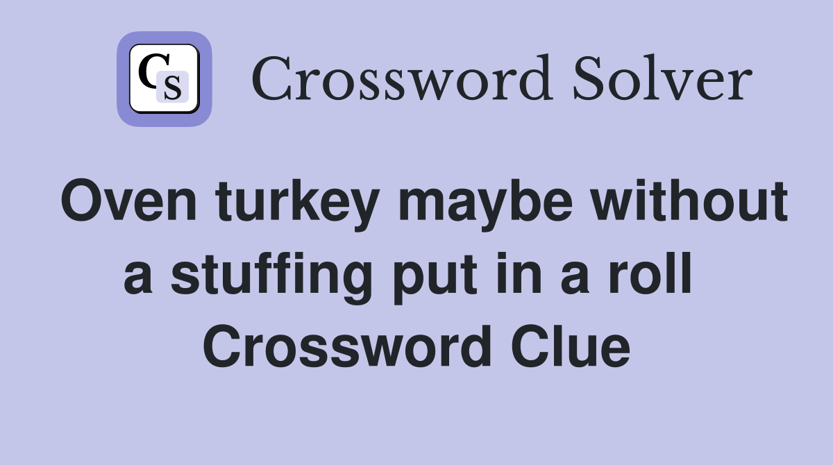 Oven turkey maybe without a stuffing put in a roll  Crossword Clue