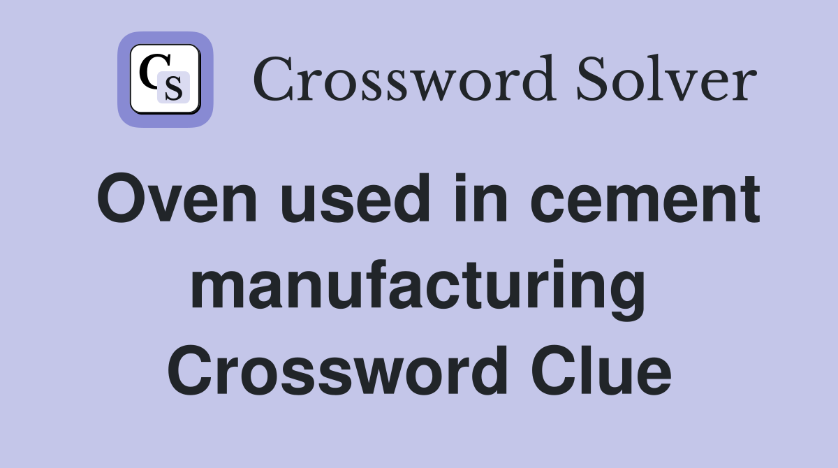 Oven used in cement manufacturing Crossword Clue