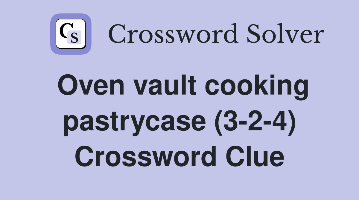 Oven vault cooking pastrycase (3-2-4) Crossword Clue