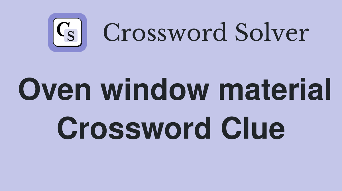 Oven window material Crossword Clue