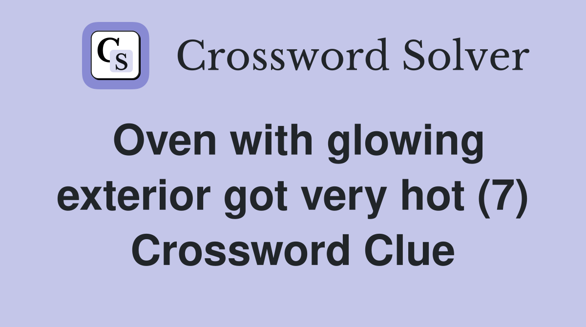 Oven with glowing exterior got very hot (7) Crossword Clue