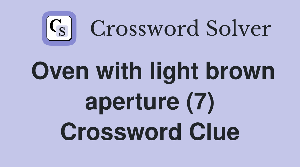 Oven with light brown aperture (7) Crossword Clue