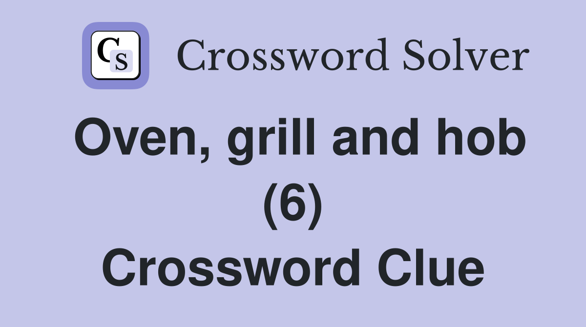 Oven, grill and hob (6) Crossword Clue
