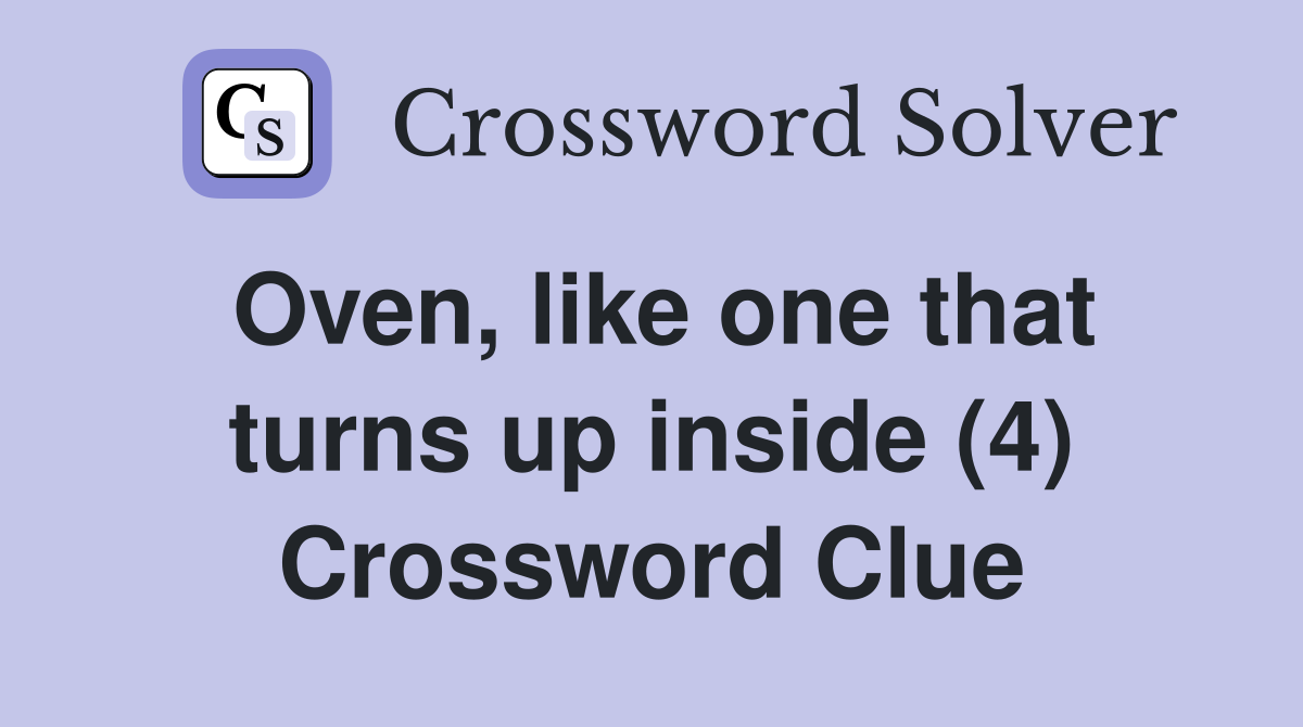 Oven, like one that turns up inside (4) Crossword Clue