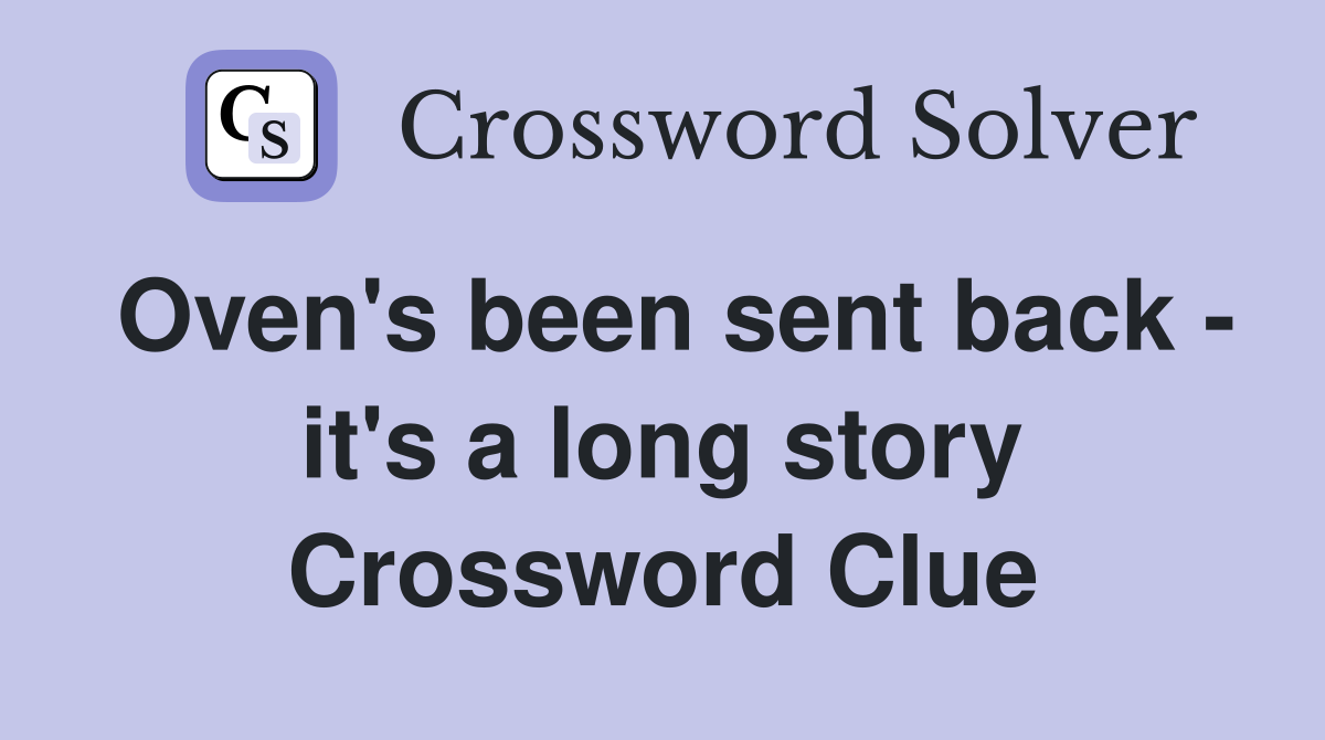 Oven's been sent back - it's a long story Crossword Clue