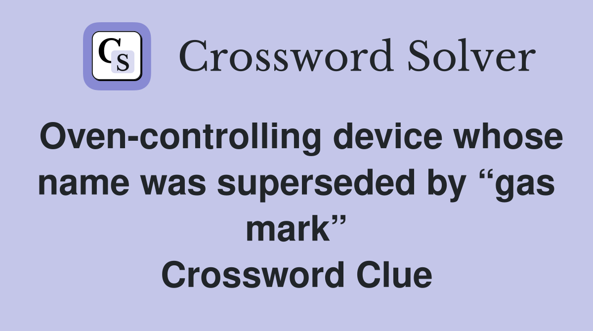 Oven-controlling device whose name was superseded by “gas mark” Crossword Clue