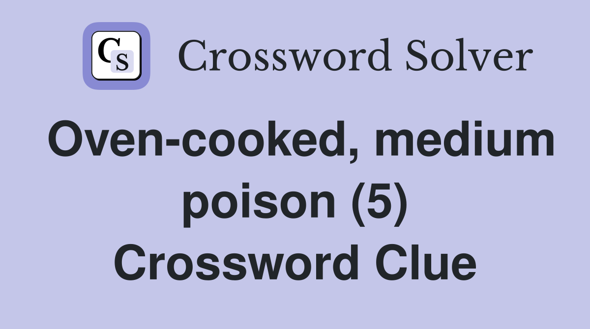 Oven-cooked, medium poison (5) Crossword Clue