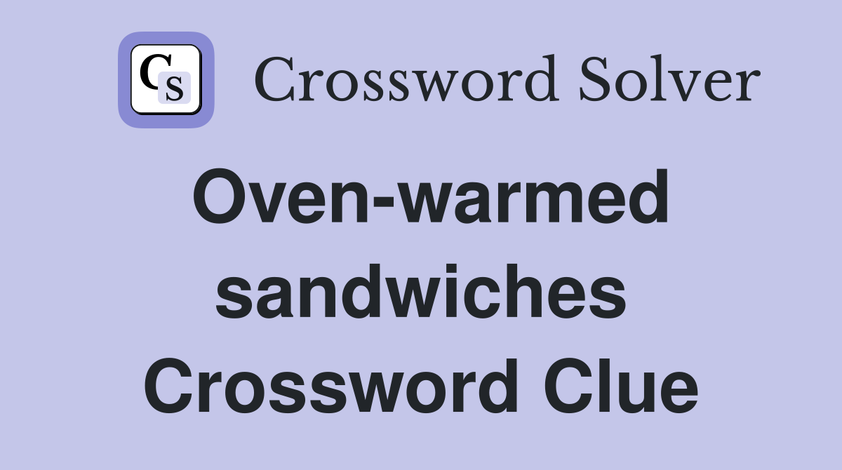 Oven-warmed sandwiches Crossword Clue