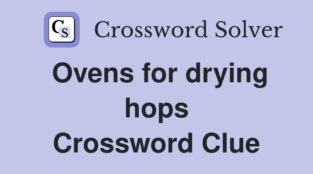 Ovens for drying hops Crossword Clue