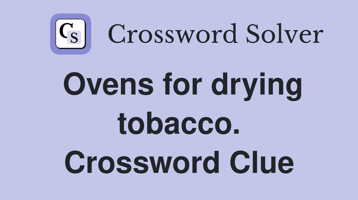 Ovens for drying tobacco. Crossword Clue