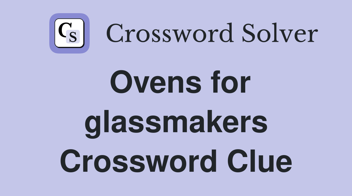 Ovens for glassmakers Crossword Clue