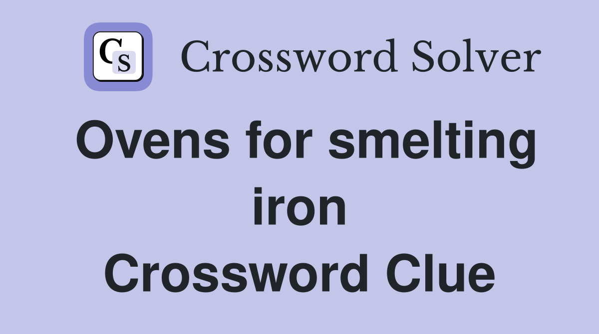 Ovens for smelting iron Crossword Clue