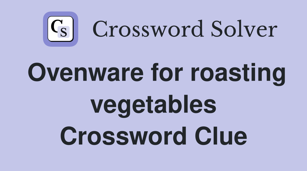 Ovenware for roasting vegetables Crossword Clue