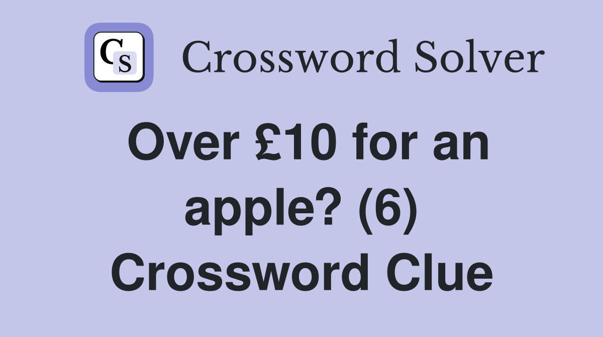 Over £10 for an apple? (6) Crossword Clue