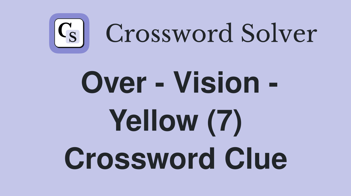 Over - Vision - Yellow (7) Crossword Clue