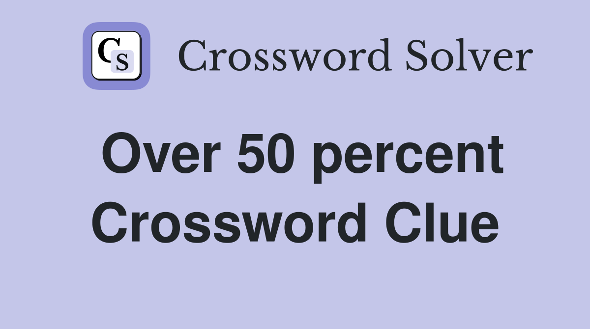 Over 50 percent Crossword Clue