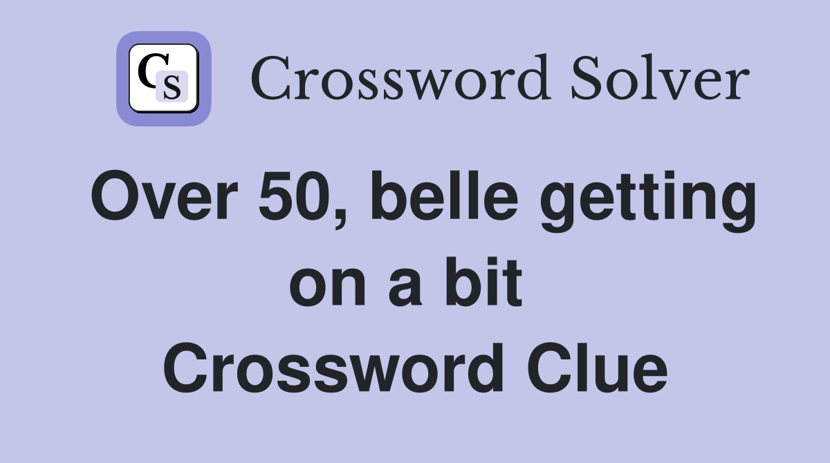 Over 50, belle getting on a bit  Crossword Clue