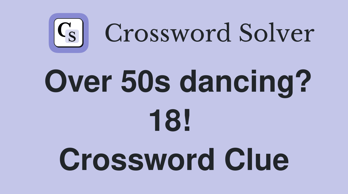 Over 50s dancing? 18!  Crossword Clue