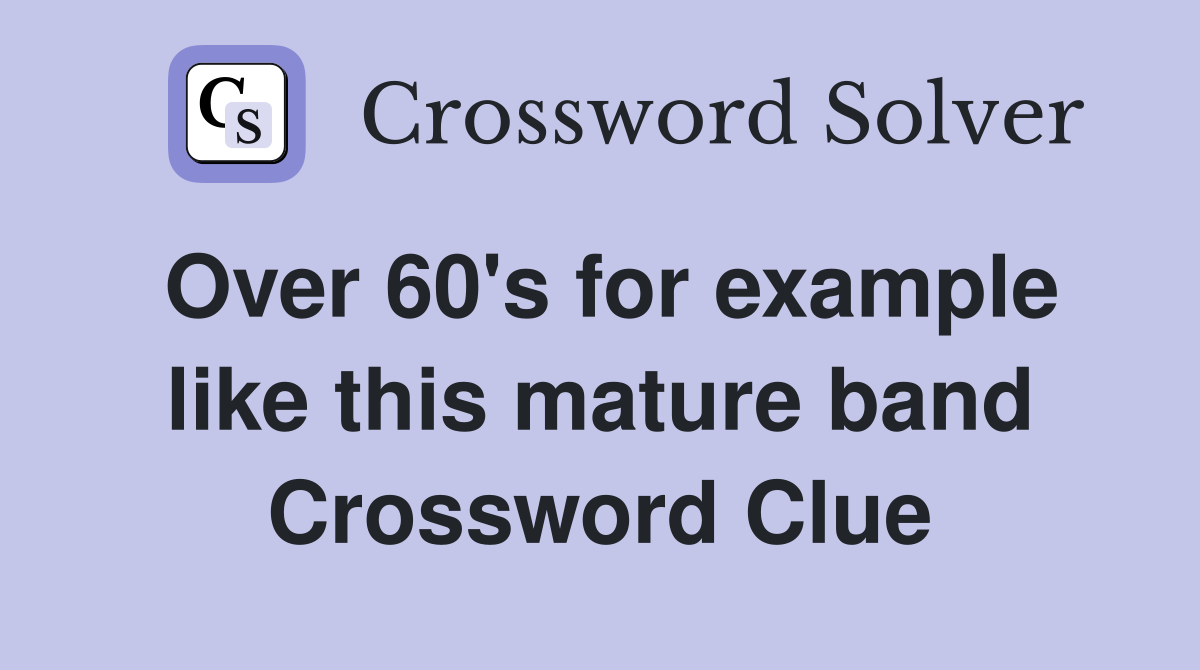 Over 60's for example like this mature band Crossword Clue