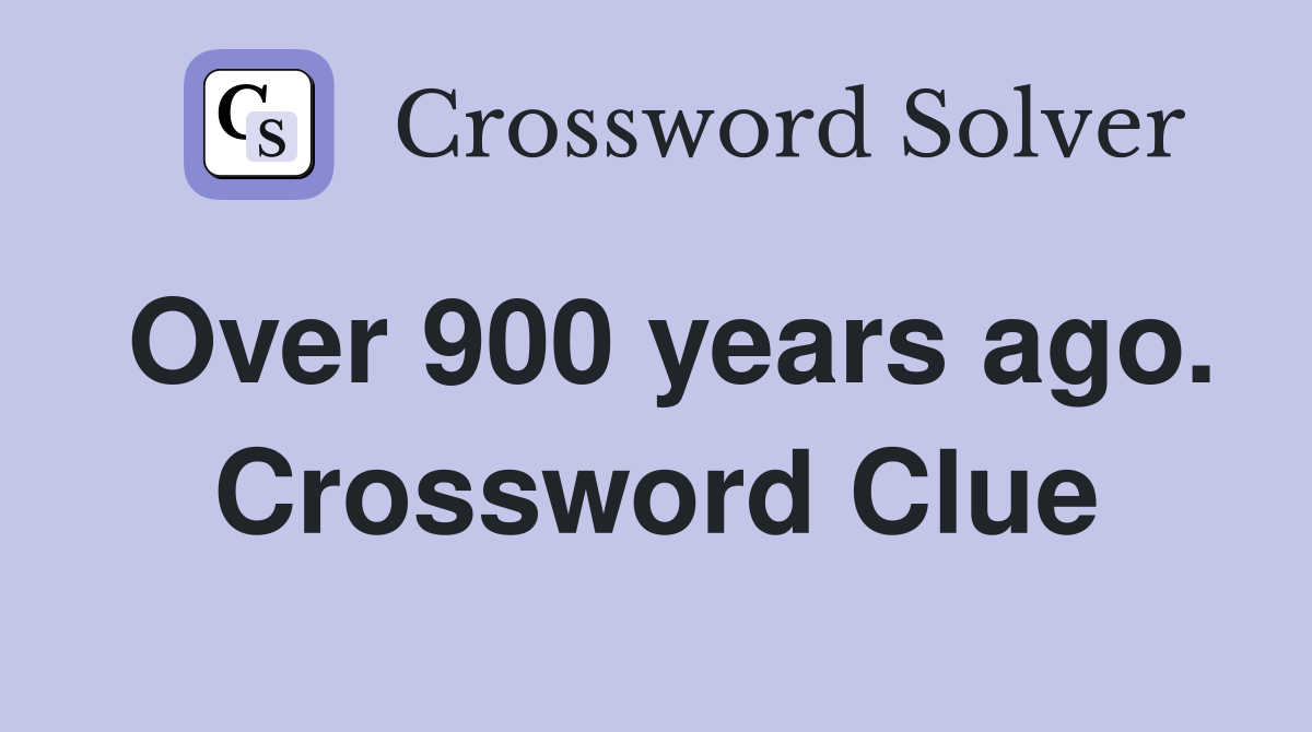 Over 900 years ago. Crossword Clue