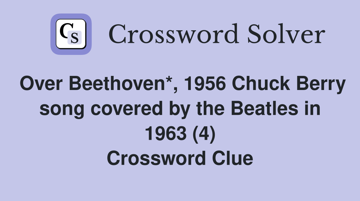 Over Beethoven*, 1956 Chuck Berry song covered by the Beatles in 1963 (4) Crossword Clue