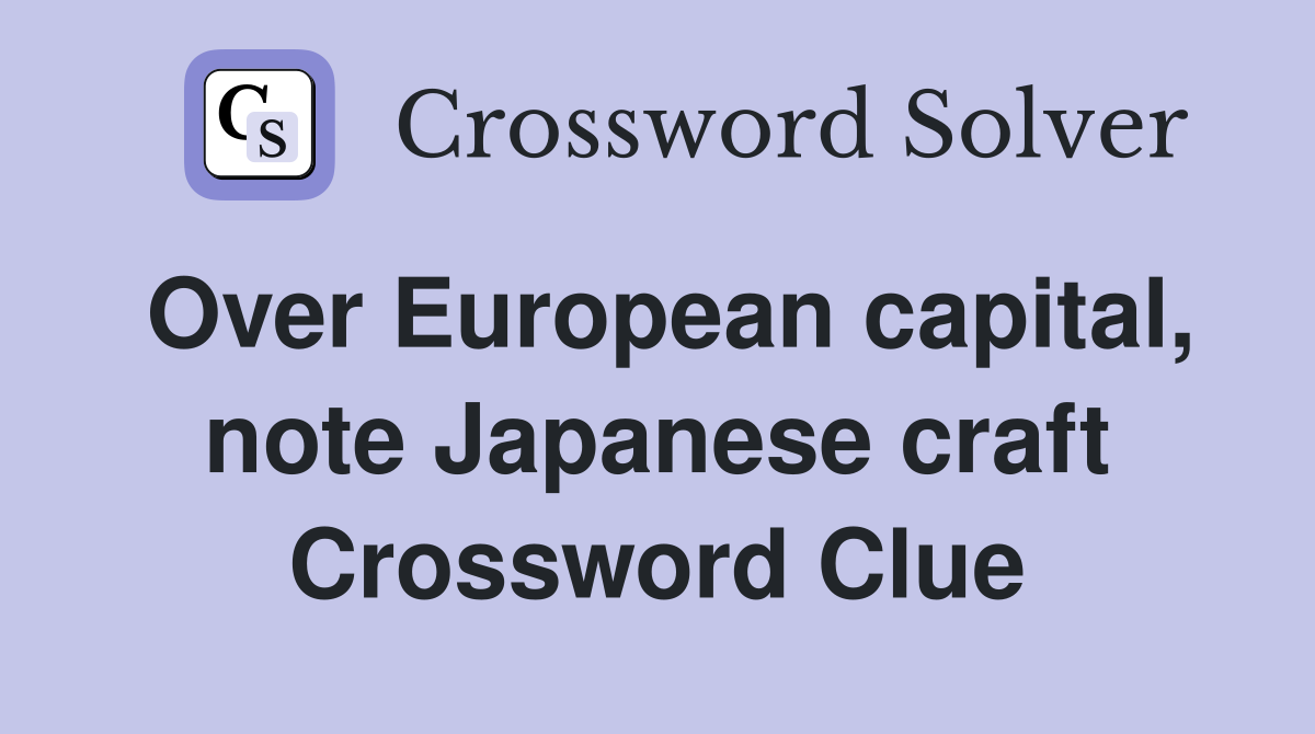 Over European capital, note Japanese craft Crossword Clue