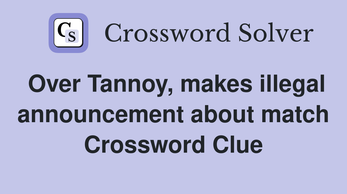 Over Tannoy, makes illegal announcement about match Crossword Clue