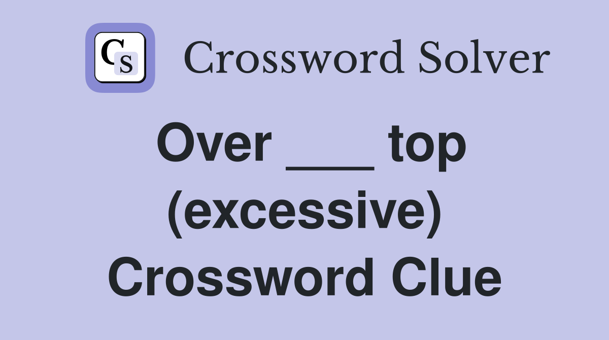 Over ___ top (excessive) Crossword Clue