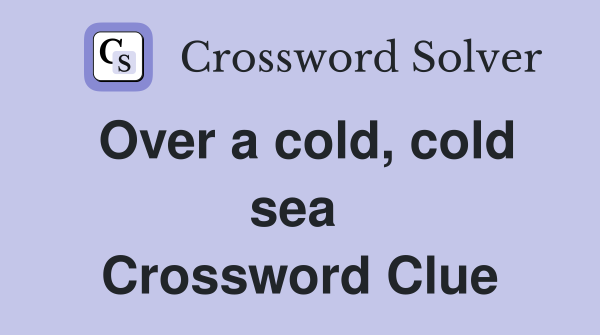 Over a cold, cold sea  Crossword Clue