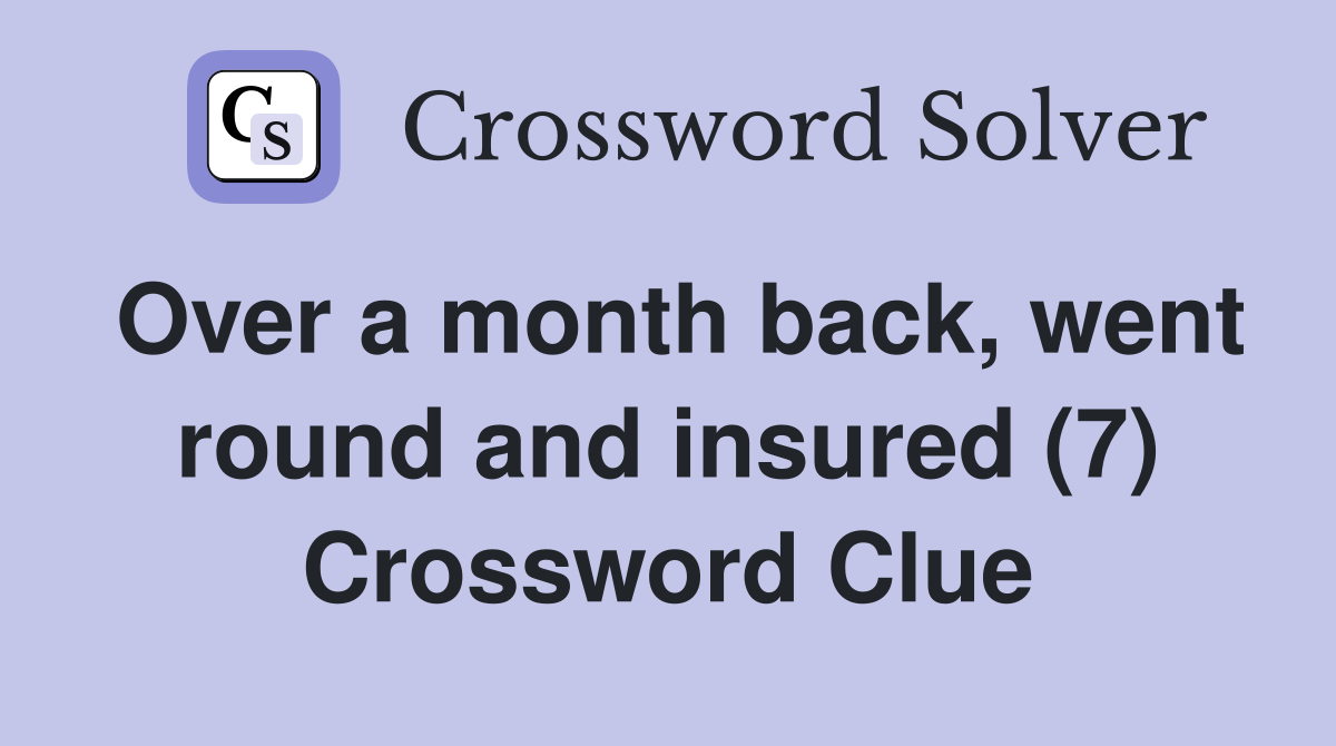 Over a month back, went round and insured (7) Crossword Clue
