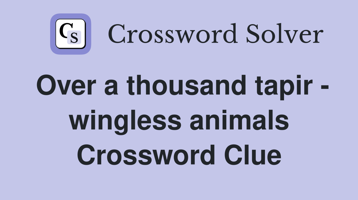 Over a thousand tapir - wingless animals Crossword Clue