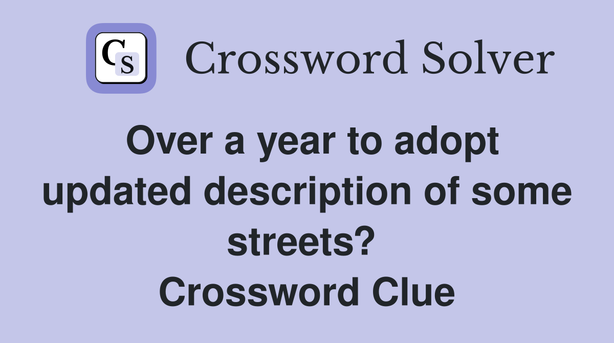 Over a year to adopt updated description of some streets?  Crossword Clue