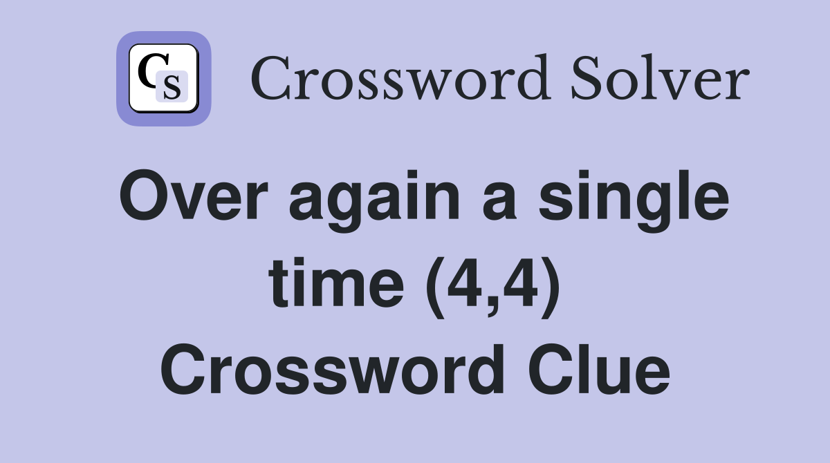 Over again a single time (4,4) Crossword Clue